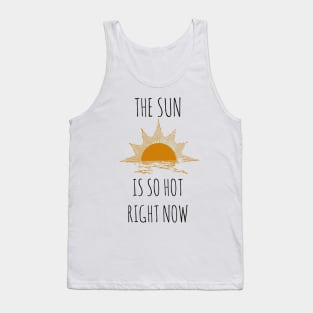 The Sun is so hot right now Tank Top